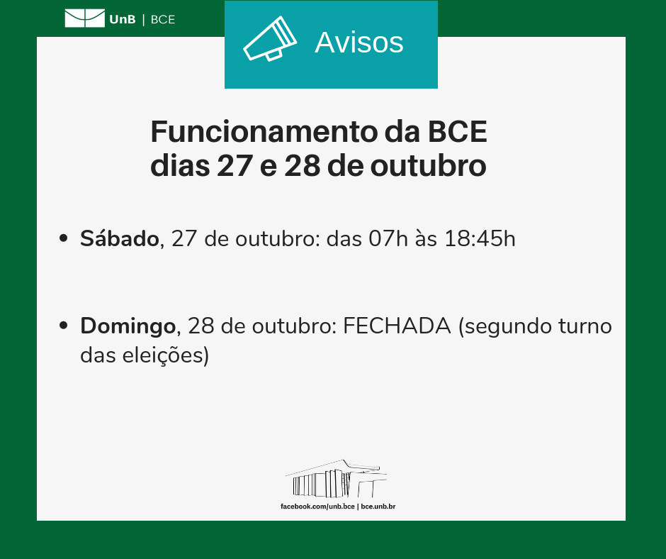 Imagem oficial de avisos da BCE com fundo branco e bordas verdes. Logo UnB/BCE no canto superior direito. No centro superior da imagem a palavra "AVISO". No centro da imagem texto informativo sobre o funcionamento do próximo fim de semana: "No próximo domingo, dia 28/10, a BCE estará fechada devido ao segundo turno das eleições". 