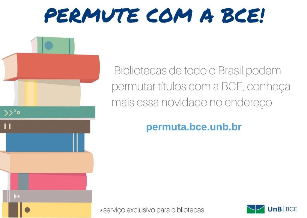 Descrição de imagem: desenho colorido de uma pilha de livros na lateral esquerda da imagem. Logo UnB | BCE no canto inferior direito. Descrição de texto: Permute com a BCE! Bibliotecas de todo o Brasil podem permutar título com a BCE, conheça mais essa novidade no endereço permuta.bce.unb.br *serviço exclusivo para bibliotecas