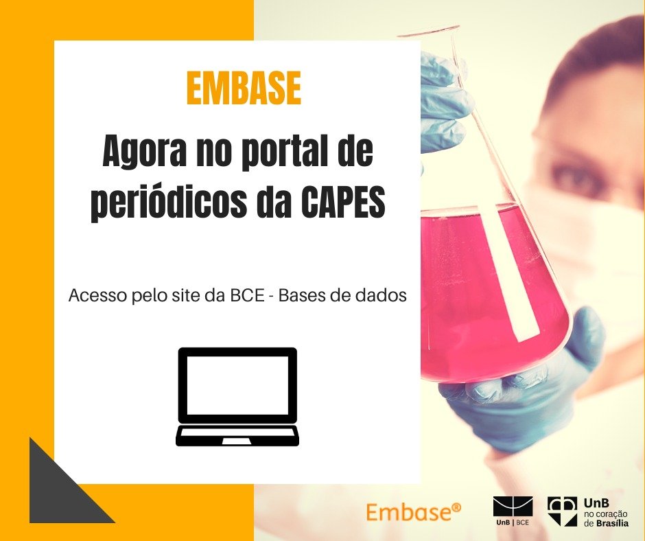 Descrição de texto: EMBASE. Agora no Portal de Periódicos da CAPES. Acesso pelo site da BCE - Bases de dados. Descrição de imagem: foto de uma cientista em laboratório segurando um vidro de experimento com líquido na cor rosa. Arte nas cores branca, laranja e preto. No canto inferior direito logo marca da BCE e UnB na cor preta.