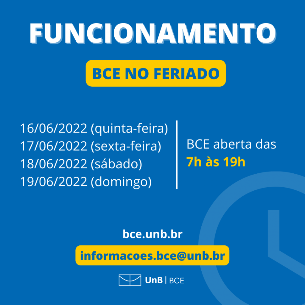 Texto: "Funcionamento. BCE no feriado. A BCE estará aberta das 7h às 19h de 16/06/2022 a 19/06/2022". [Site da BCE]: bce.unb.br. [E-mail para dúvidas]: informacoes.bce@unb.br.